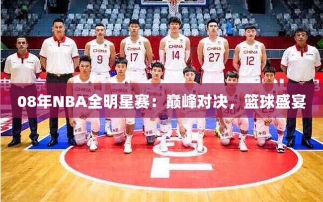 08年NBA全明星赛：巅峰对决，篮球盛宴