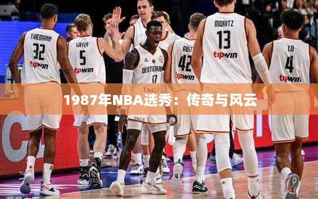 1987年NBA选秀：传奇与风云