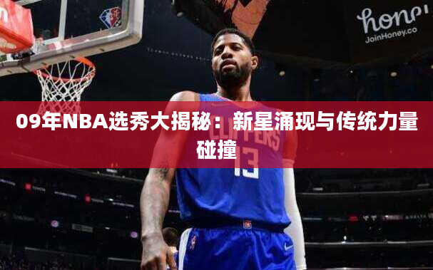 09年NBA选秀大揭秘：新星涌现与传统力量碰撞