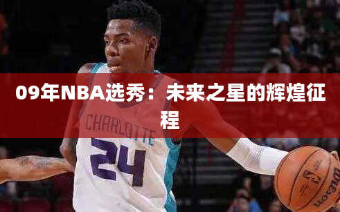 09年NBA选秀：未来之星的辉煌征程