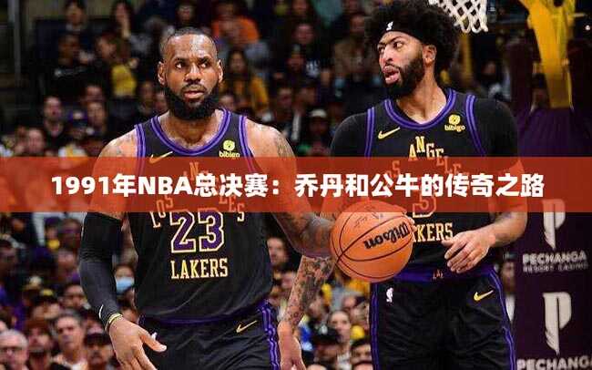 1991年NBA总决赛：乔丹和公牛的传奇之路