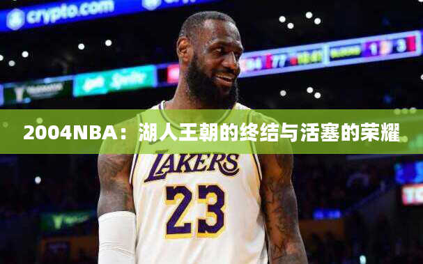 2004NBA：湖人王朝的终结与活塞的荣耀