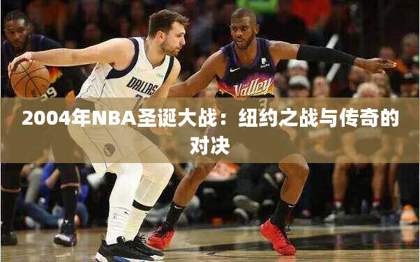 2004年NBA圣诞大战：纽约之战与传奇的对决