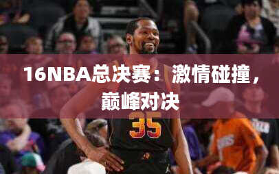 16NBA总决赛：激情碰撞，巅峰对决