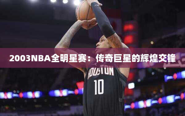 2003NBA全明星赛：传奇巨星的辉煌交锋