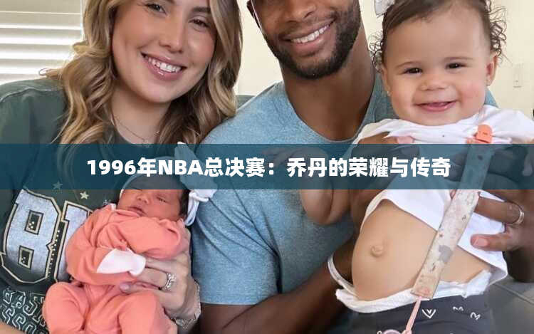 1996年NBA总决赛：乔丹的荣耀与传奇