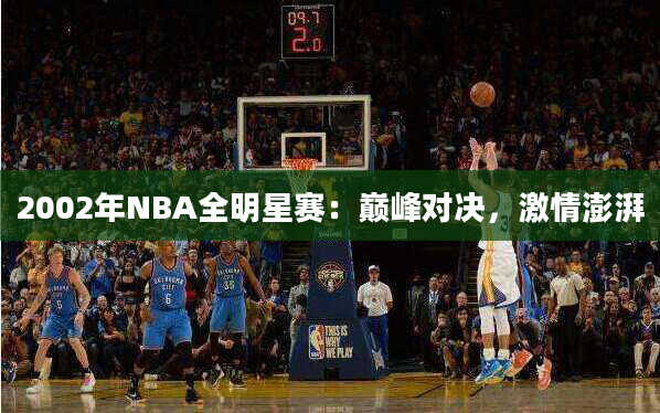 2002年NBA全明星赛：巅峰对决，激情澎湃