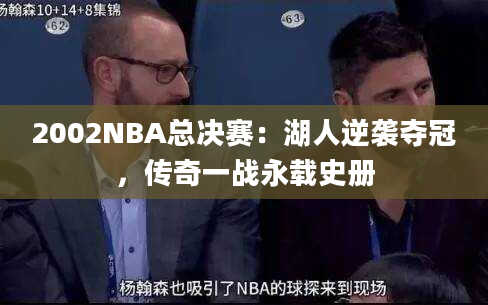 2002NBA总决赛：湖人逆袭夺冠，传奇一战永载史册