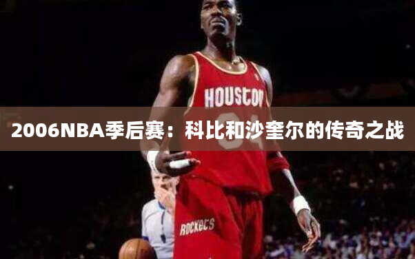 2006NBA季后赛：科比和沙奎尔的传奇之战