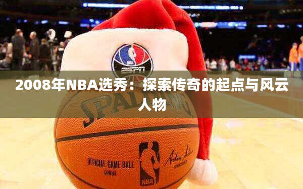 2008年NBA选秀：探索传奇的起点与风云人物